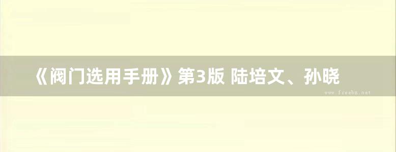 《阀门选用手册》第3版 陆培文、孙晓霞、杨炯良